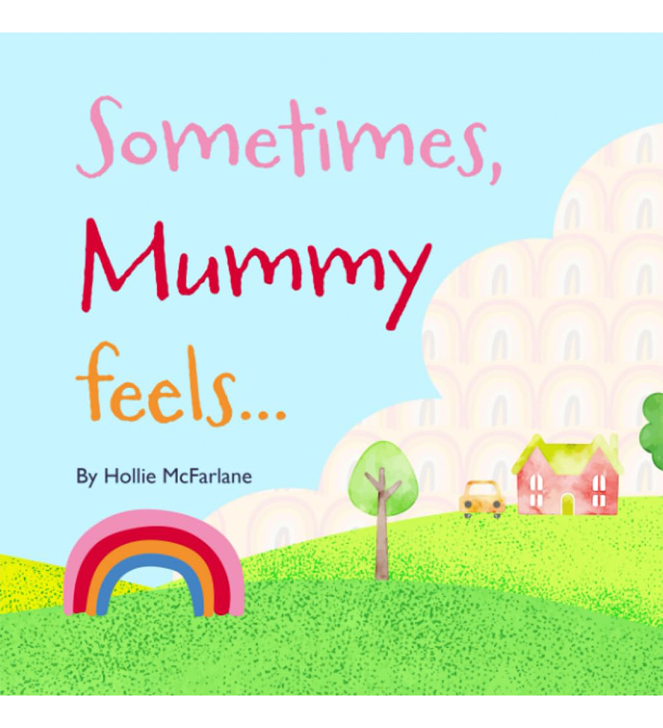 Sometimes, Mummy Feels... By Hollie McFarlane